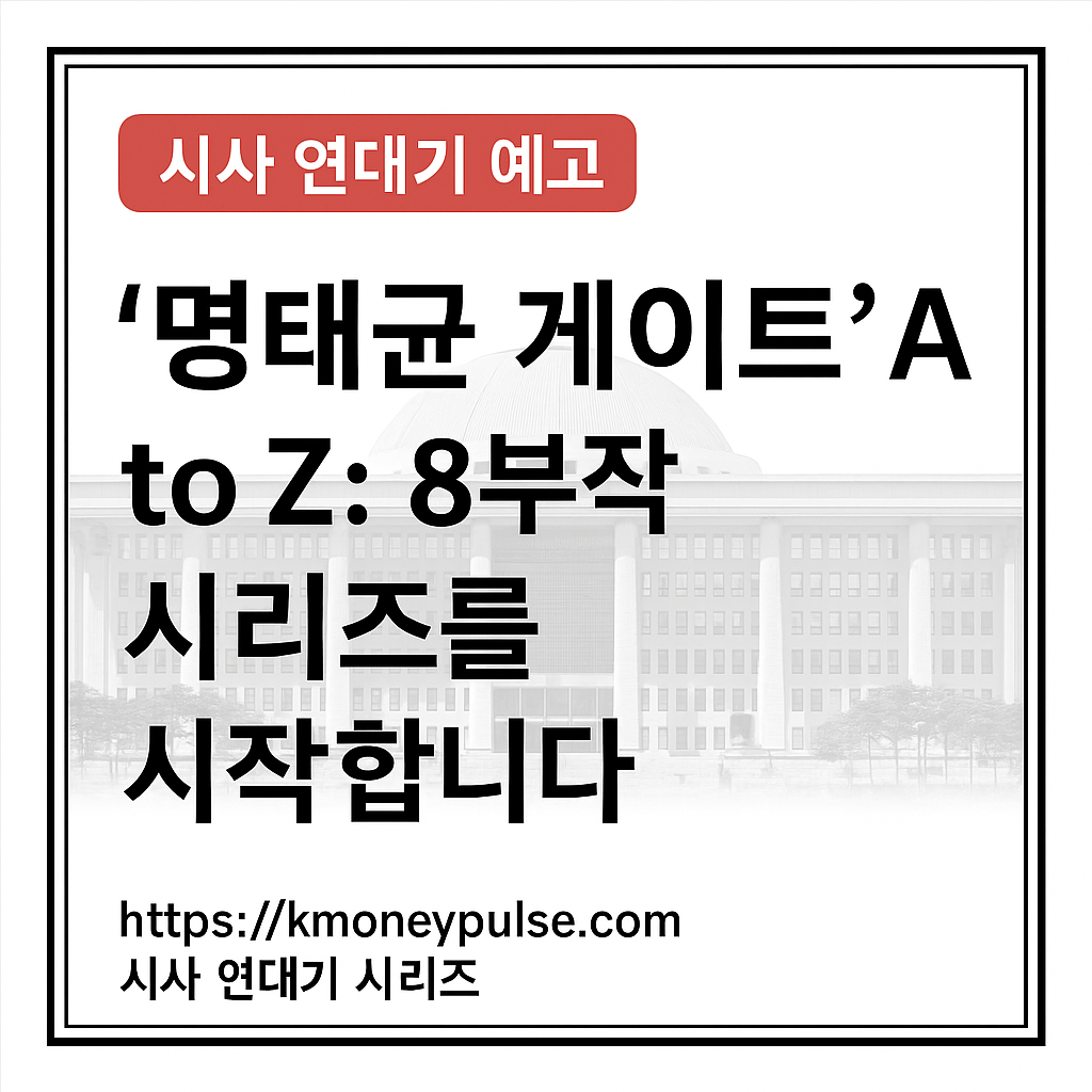 '명태균 게이트' A to Z: 8부작 시리즈를 시작합니다 (시사 연대기 예고) KMoneypulse 시사 연대기 예고 썸네일 – 국회 의사당을 배경으로 ‘명태균 게이트 A to Z: 8부작 시리즈를 시작합니다’라는 문구가 중앙에 배치된 이미지. 하단에는 https://kmoneypulse.com 시사 연대기 시리즈 문구가 표시되어 있음.